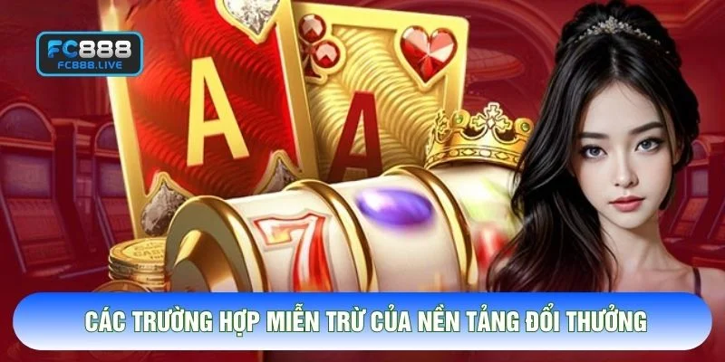 Các trường hợp miễn trừ của nền tảng đổi thưởng