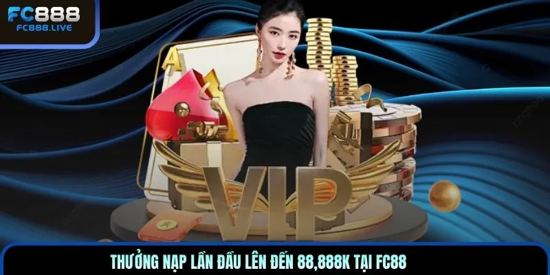 Thưởng nạp lần đầu lên đến 88,888K tại FC88