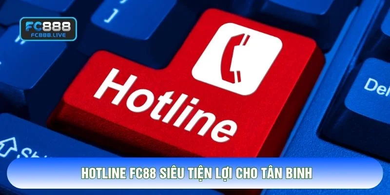 Hotline FC88 siêu tiện lợi cho tân binh