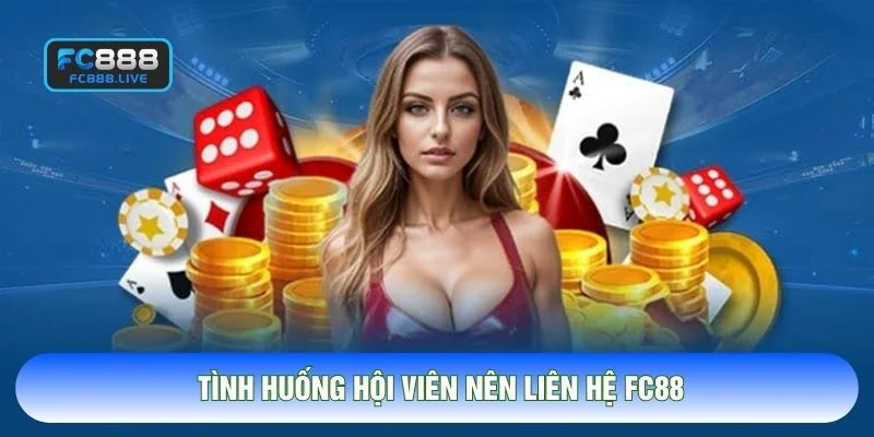 Tình huống hội viên nên Liên hệ FC88